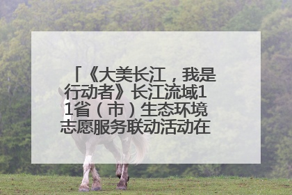 《大美长江，我是行动者》长江流域11省（市）生态环境志愿服务联动活动在江苏南通成功启动