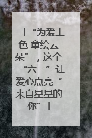 “为爱上色 童绘云朵”，这个“六一”让爱心点亮“来自星星的你”