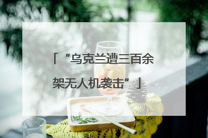 “乌克兰遭三百余架无人机袭击”