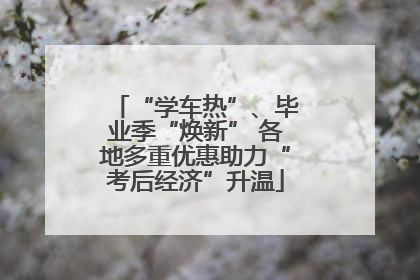 “学车热”、毕业季“焕新” 各地多重优惠助力“考后经济”升温
