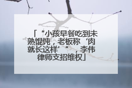 “小孩早餐吃到未熟馄饨，老板称‘肉就长这样’”，李伟律师支招维权