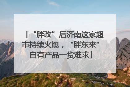 “胖改”后济南这家超市持续火爆，“胖东来”自有产品一货难求