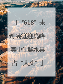 “618”未到 寄递迎高峰 其中生鲜水果占“大头”