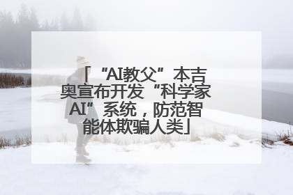 “AI教父”本吉奥宣布开发“科学家AI”系统，防范智能体欺骗人类