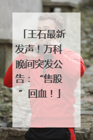 王石最新发声！万科晚间突发公告：“售股”回血！