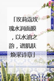 玫莉蔻玫瑰水润面膜，以水油之韵，谱肌肤焕采诗章