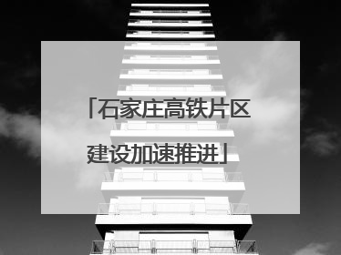 石家庄高铁片区建设加速推进