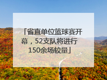 省直单位篮球赛开幕，52支队将进行150余场较量