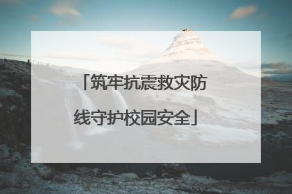 筑牢抗震救灾防线守护校园安全