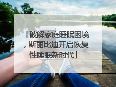 破解家庭睡眠困境，斯丽比迪开启恢复性睡眠新时代