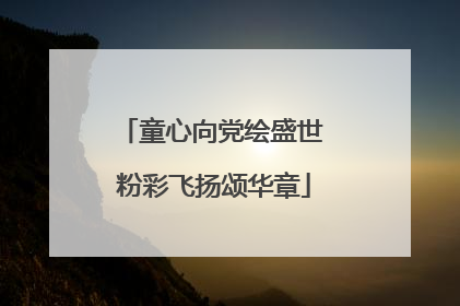童心向党绘盛世 粉彩飞扬颂华章