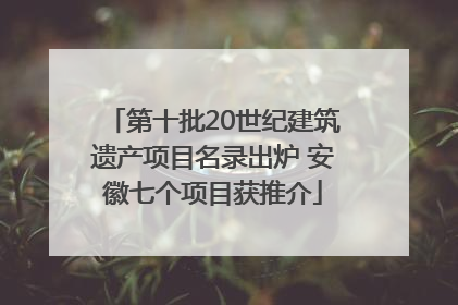 第十批20世纪建筑遗产项目名录出炉 安徽七个项目获推介