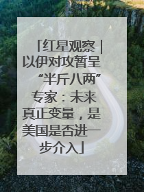红星观察｜以伊对攻暂呈“半斤八两” 专家：未来真正变量，是美国是否进一步介入