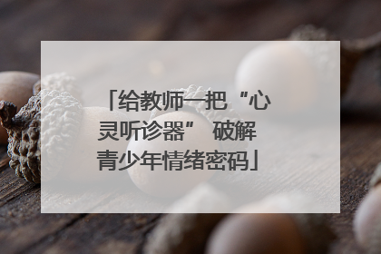 给教师一把“心灵听诊器” 破解青少年情绪密码