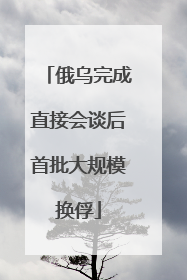 俄乌完成直接会谈后首批大规模换俘