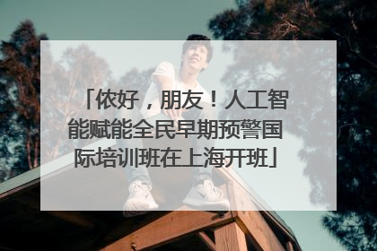 侬好，朋友！人工智能赋能全民早期预警国际培训班在上海开班