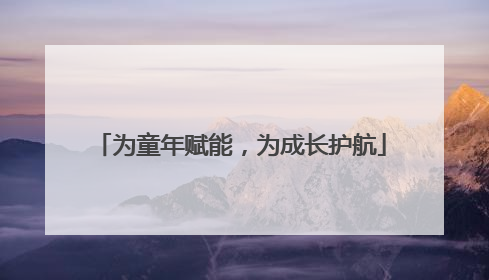 为童年赋能，为成长护航