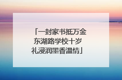 一封家书抵万金 东湖路学校十岁礼浸润墨香温情