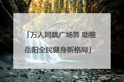万人同跳广场舞 助推岳阳全民健身新格局