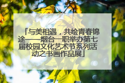 与美相遇，共绘青春锦途——烟台一职举办第七届校园文化艺术节系列活动之书画作品展