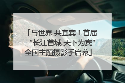 与世界 共宜宾！首届“长江首城 天下为宾”全国主题摄影季启幕