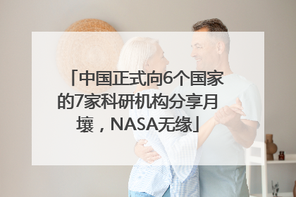 中国正式向6个国家的7家科研机构分享月壤，NASA无缘