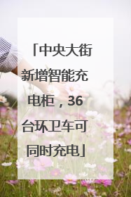 中央大街新增智能充电柜，36台环卫车可同时充电