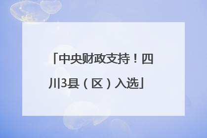 中央财政支持！四川3县（区）入选
