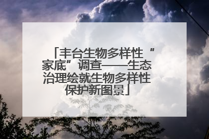丰台生物多样性“家底”调查——生态治理绘就生物多样性保护新图景