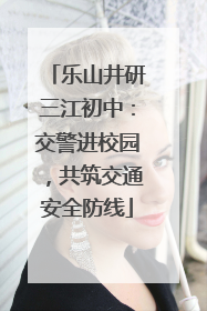 乐山井研三江初中：交警进校园，共筑交通安全防线