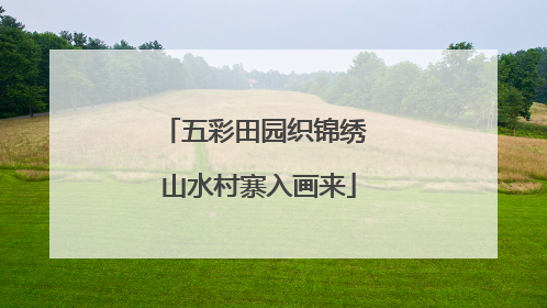 五彩田园织锦绣 山水村寨入画来