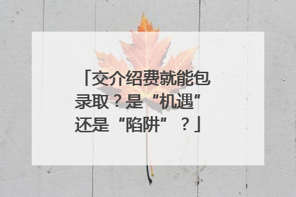 交介绍费就能包录取？是“机遇”还是“陷阱”？