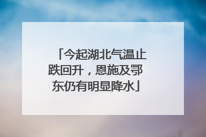 今起湖北气温止跌回升，恩施及鄂东仍有明显降水