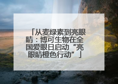 从麦绿素到亮眼睛：博可生物在全国爱眼日启动“亮眼睛橙色行动”