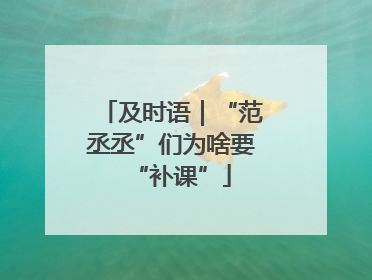 及时语｜“范丞丞”们为啥要“补课”