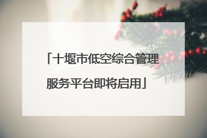 十堰市低空综合管理服务平台即将启用