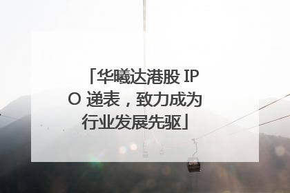 华曦达港股 IPO 递表，致力成为行业发展先驱
