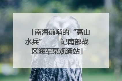 南海前哨的“高山水兵”——记南部战区海军某观通站