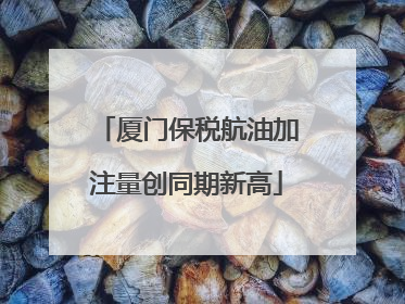 厦门保税航油加注量创同期新高