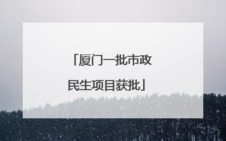 厦门一批市政民生项目获批