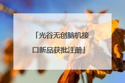 光谷无创脑机接口新品获批注册