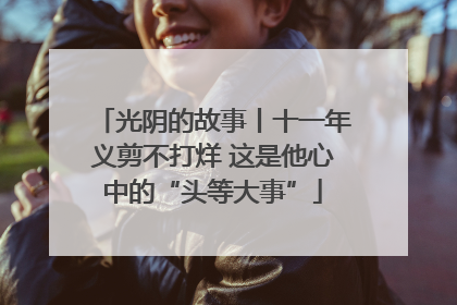 光阴的故事丨十一年义剪不打烊 这是他心中的“头等大事”