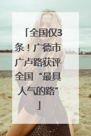 全国仅3条！广德市广卢路获评全国“最具人气的路”