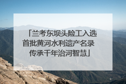 兰考东坝头险工入选首批黄河水利遗产名录 传承千年治河智慧