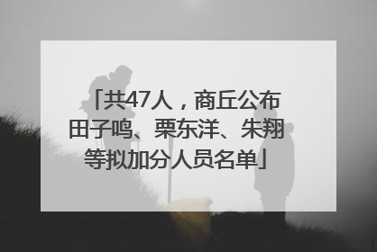 共47人，商丘公布田子鸣、栗东洋、朱翔等拟加分人员名单