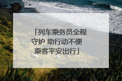列车乘务员全程守护 助行动不便乘客平安出行