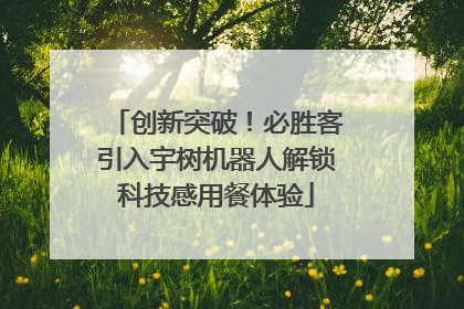 创新突破！必胜客引入宇树机器人解锁科技感用餐体验