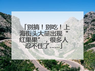 别摘！别吃！上海街头大量出现“红果果”，很多人忍不住了……