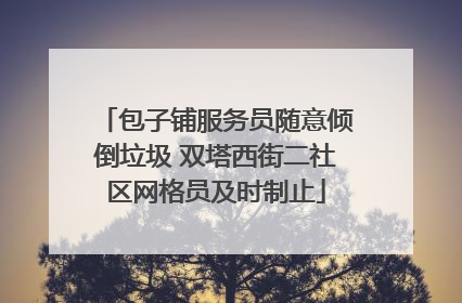 包子铺服务员随意倾倒垃圾 双塔西街二社区网格员及时制止