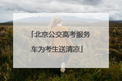 北京公交高考服务车为考生送清凉